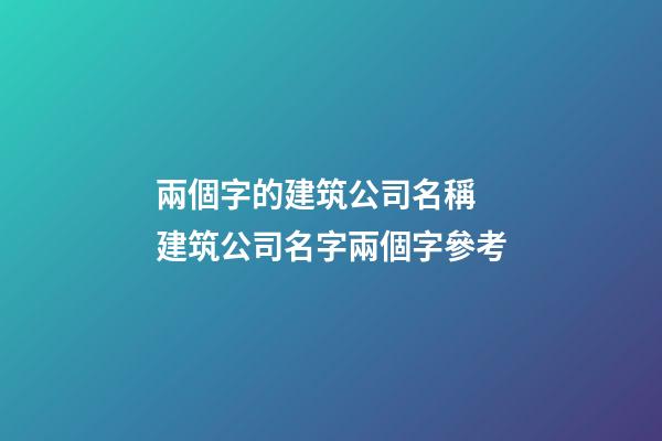 兩個字的建筑公司名稱 建筑公司名字兩個字參考-第1張-公司起名-玄機派